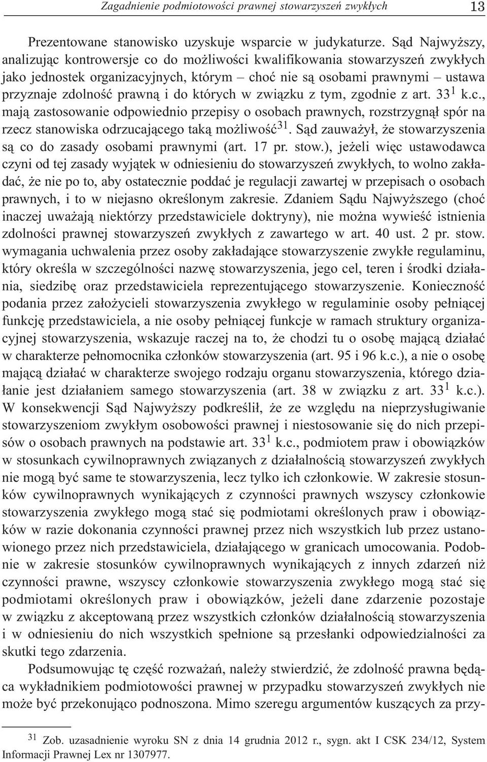 których w zwi¹zku z tym, zgodnie z art. 33 1 k.c., maj¹ zastosowanie odpowiednio przepisy o osobach prawnych, rozstrzygn¹³ spór na rzecz stanowiska odrzucaj¹cego tak¹ mo liwoœæ 31.