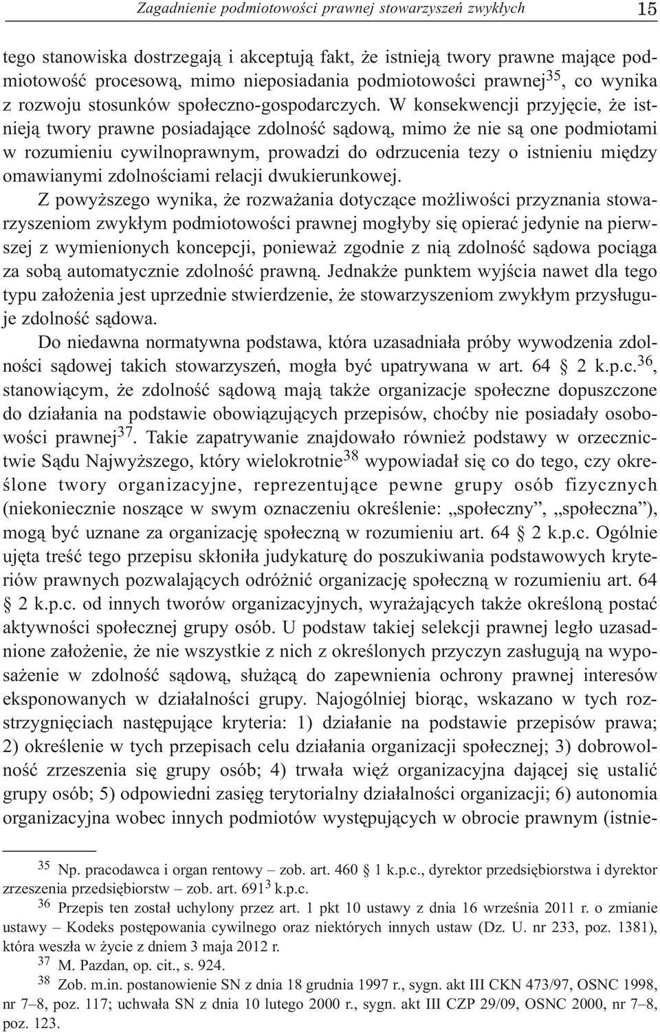 W konsekwencji przyjêcie, e istniej¹ twory prawne posiadaj¹ce zdolnoœæ s¹dow¹, mimo e nie s¹ one podmiotami w rozumieniu cywilnoprawnym, prowadzi do odrzucenia tezy o istnieniu miêdzy omawianymi