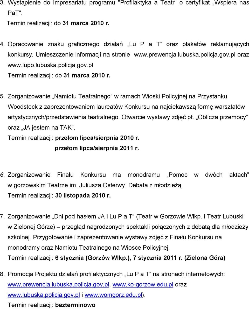 5. Zorganizowanie Namiotu Teatralnego w ramach Wioski Policyjnej na Przystanku Woodstock z zaprezentowaniem laureatów Konkursu na najciekawszą formę warsztatów artystycznych/przedstawienia