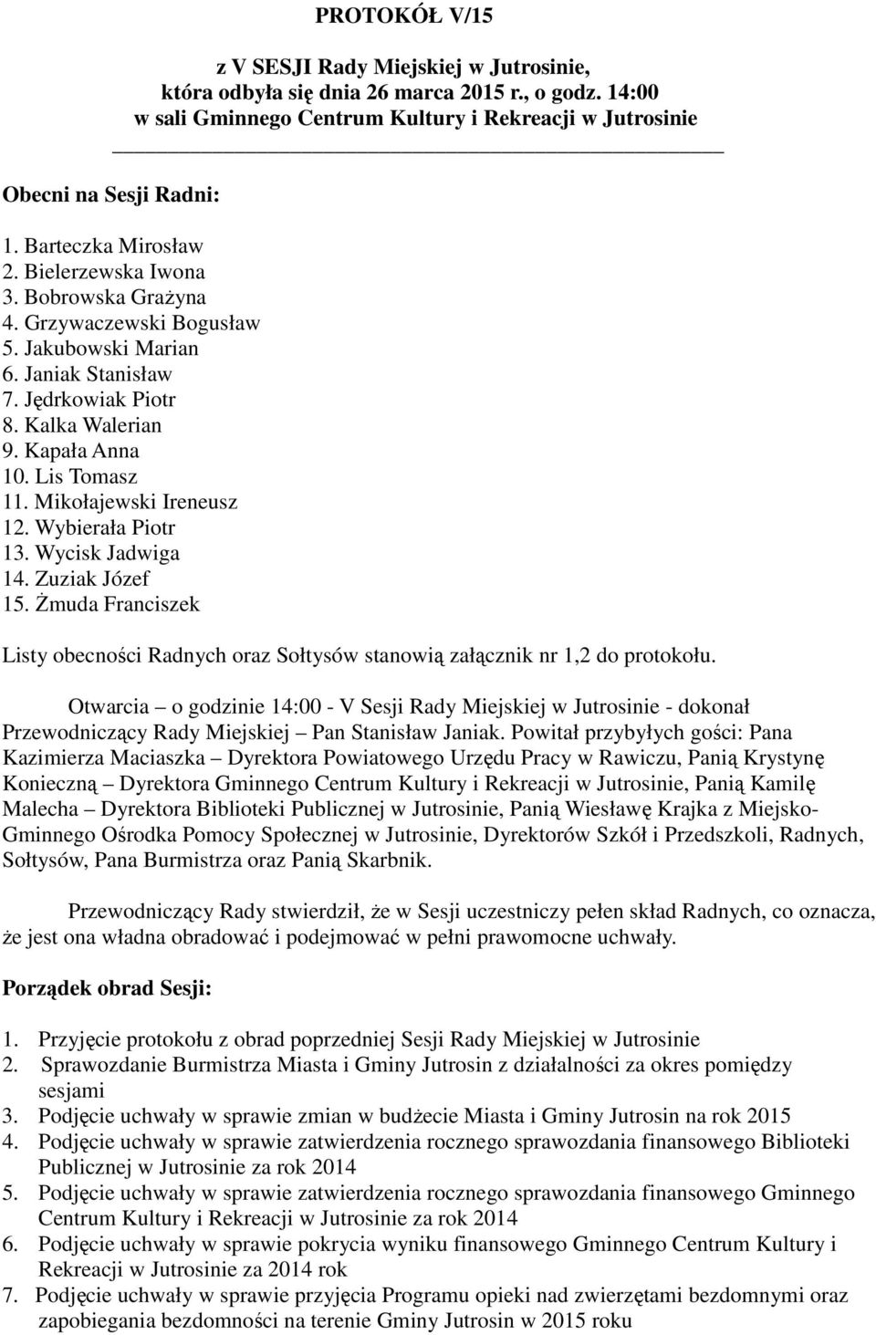 Mikołajewski Ireneusz 12. Wybierała Piotr 13. Wycisk Jadwiga 14. Zuziak Józef 15. Żmuda Franciszek Listy obecności Radnych oraz Sołtysów stanowią załącznik nr 1,2 do protokołu.