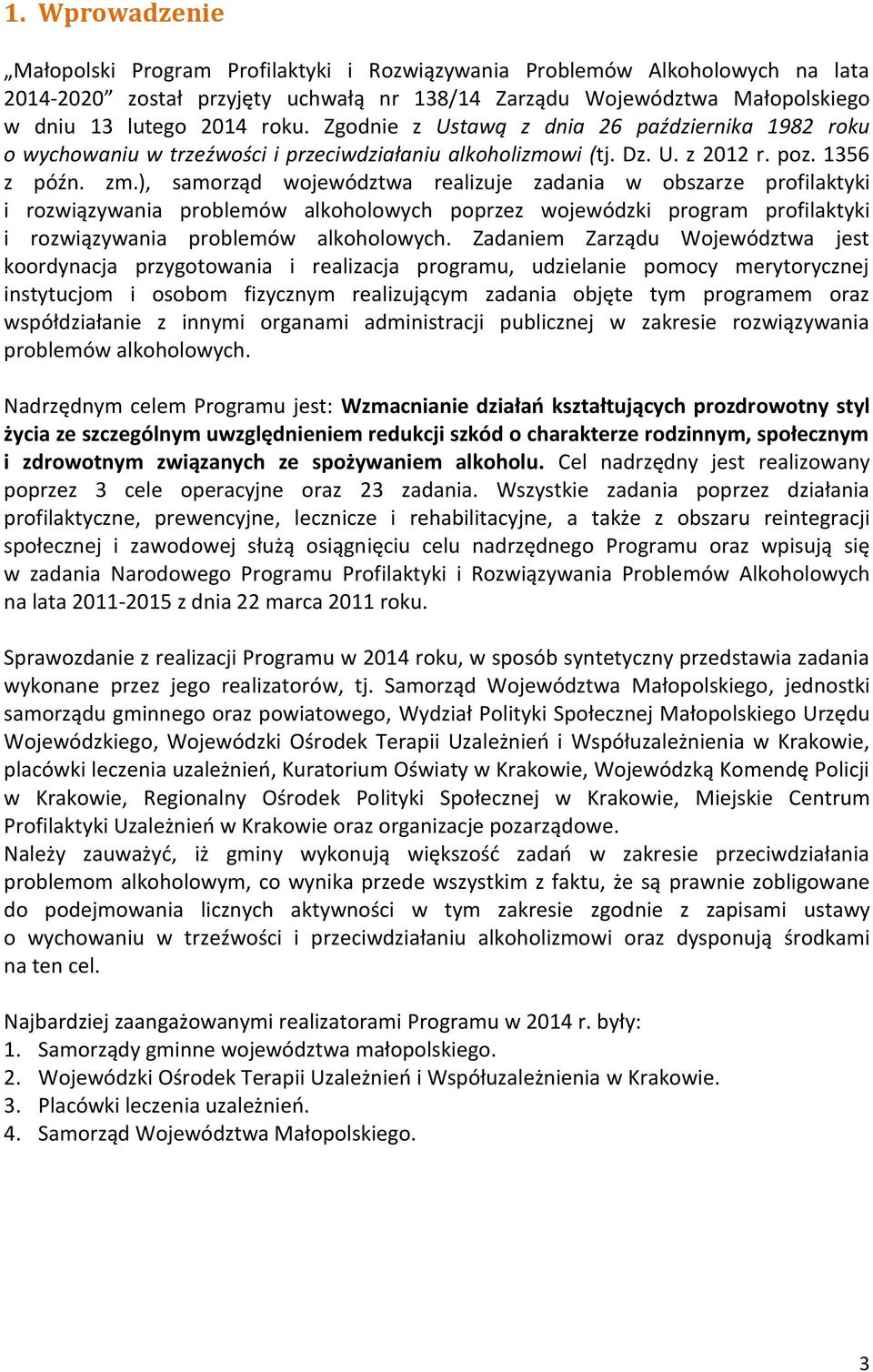 ), samorząd województwa realizuje zadania w obszarze profilaktyki i rozwiązywania problemów alkoholowych poprzez wojewódzki program profilaktyki i rozwiązywania problemów alkoholowych.