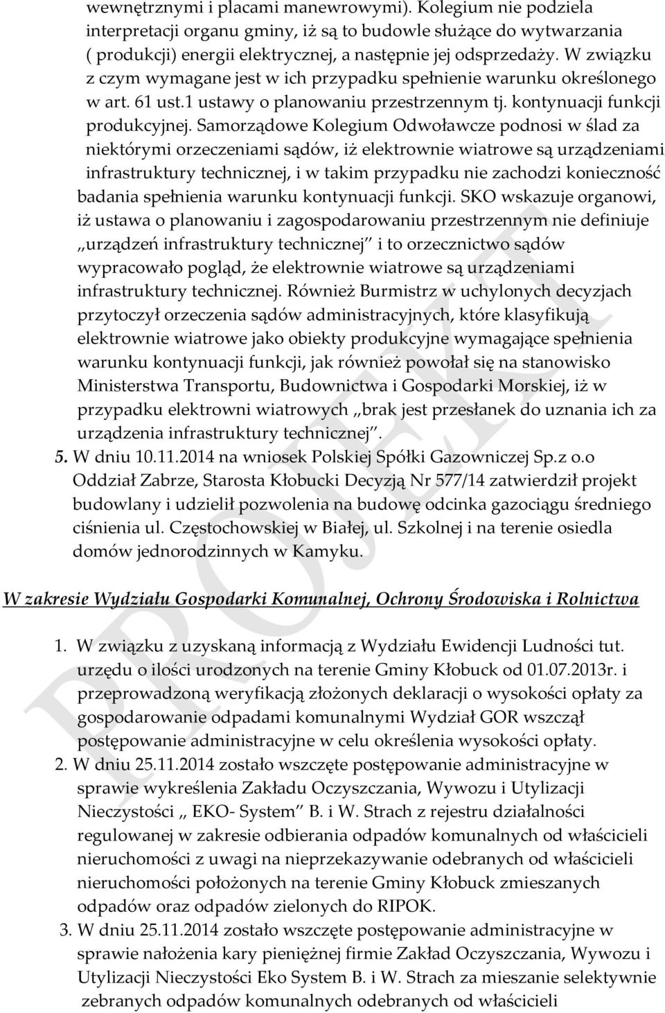 Samorządowe Kolegium Odwoławcze podnosi w ślad za niektórymi orzeczeniami sądów, iż elektrownie wiatrowe są urządzeniami infrastruktury technicznej, i w takim przypadku nie zachodzi konieczność