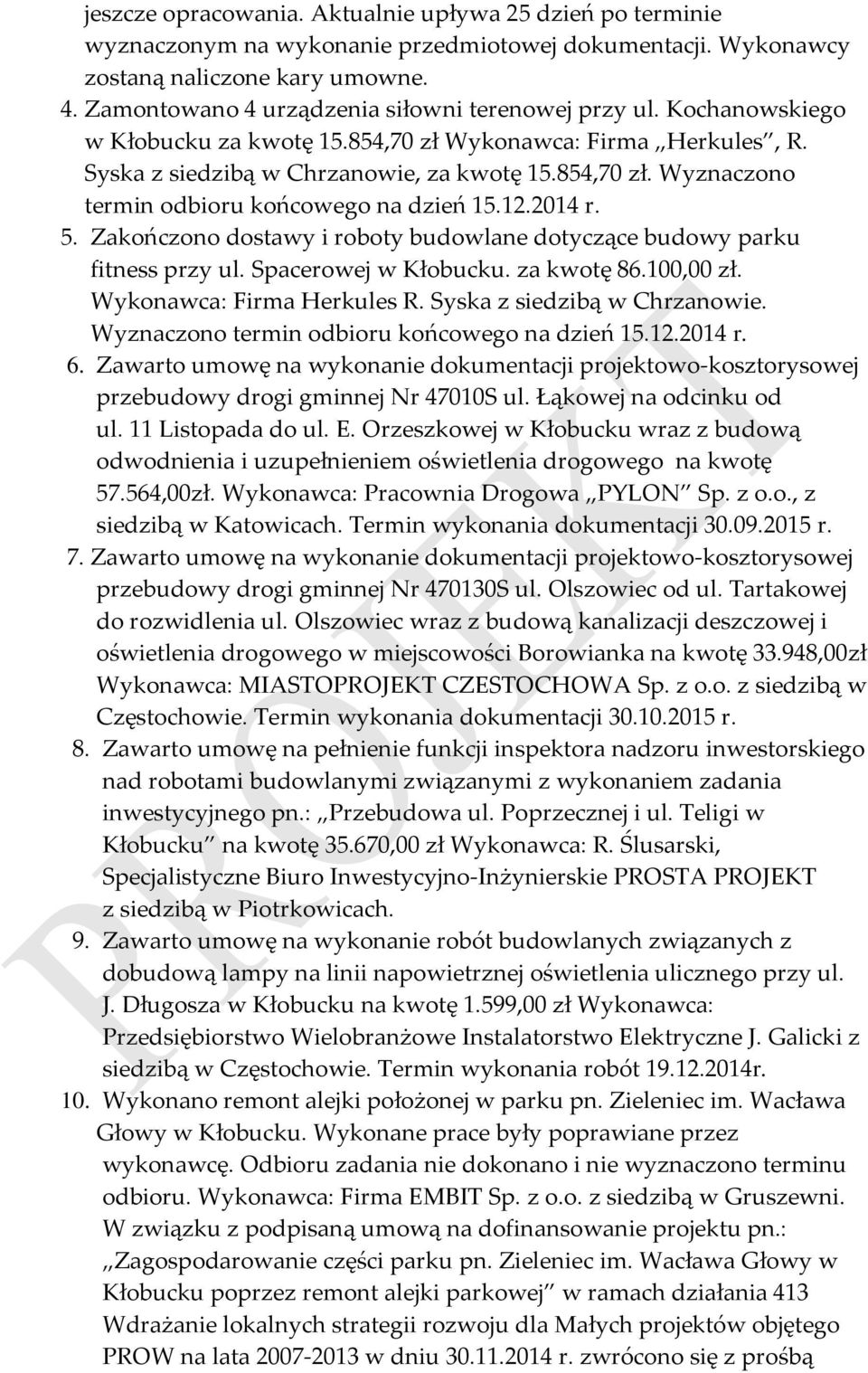 12.2014 r. 5. Zakończono dostawy i roboty budowlane dotyczące budowy parku fitness przy ul. Spacerowej w Kłobucku. za kwotę 86.100,00 zł. Wykonawca: Firma Herkules R. Syska z siedzibą w Chrzanowie.