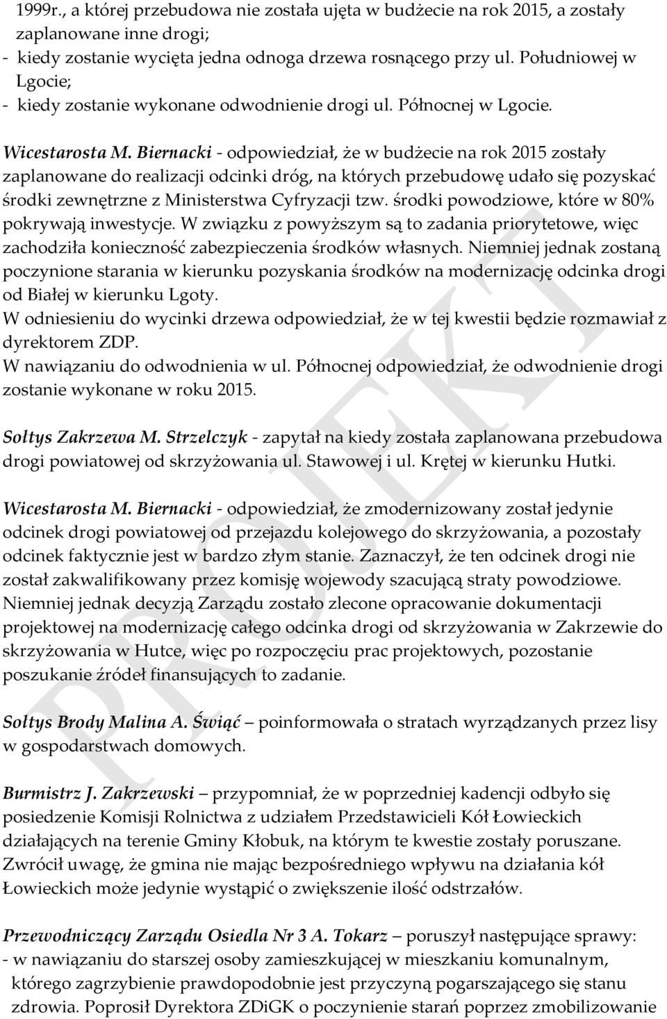 Biernacki - odpowiedział, że w budżecie na rok 2015 zostały zaplanowane do realizacji odcinki dróg, na których przebudowę udało się pozyskać środki zewnętrzne z Ministerstwa Cyfryzacji tzw.