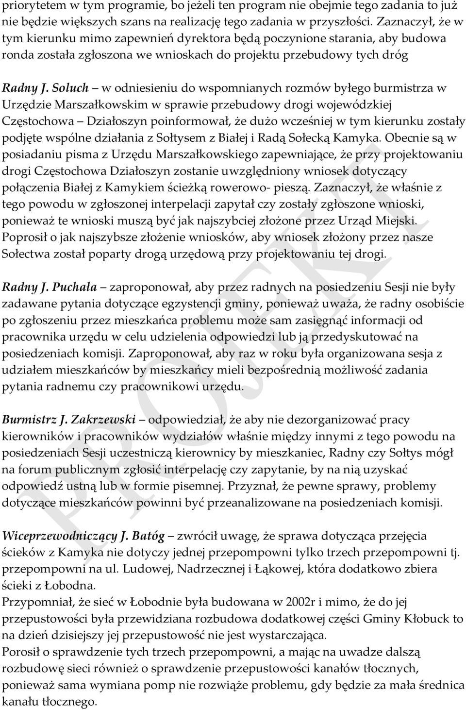 Soluch w odniesieniu do wspomnianych rozmów byłego burmistrza w Urzędzie Marszałkowskim w sprawie przebudowy drogi wojewódzkiej Częstochowa Działoszyn poinformował, że dużo wcześniej w tym kierunku