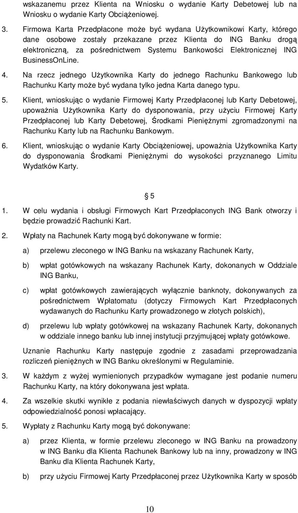 Elektronicznej ING BusinessOnLine. 4. Na rzecz jednego UŜytkownika Karty do jednego Rachunku Bankowego lub Rachunku Karty moŝe być wydana tylko jedna Karta danego typu. 5.