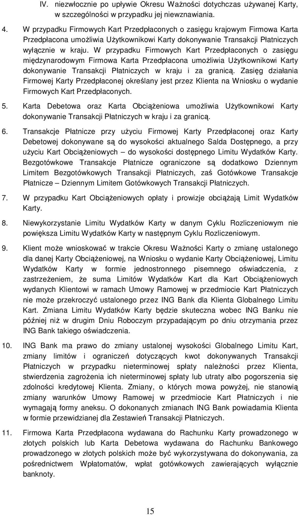 W przypadku Firmowych Kart Przedpłaconych o zasięgu międzynarodowym Firmowa Karta Przedpłacona umoŝliwia UŜytkownikowi Karty dokonywanie Transakcji Płatniczych w kraju i za granicą.