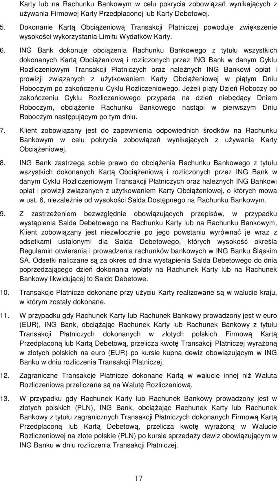 ING Bank dokonuje obciąŝenia Rachunku Bankowego z tytułu wszystkich dokonanych Kartą ObciąŜeniową i rozliczonych przez ING Bank w danym Cyklu Rozliczeniowym Transakcji Płatniczych oraz naleŝnych ING
