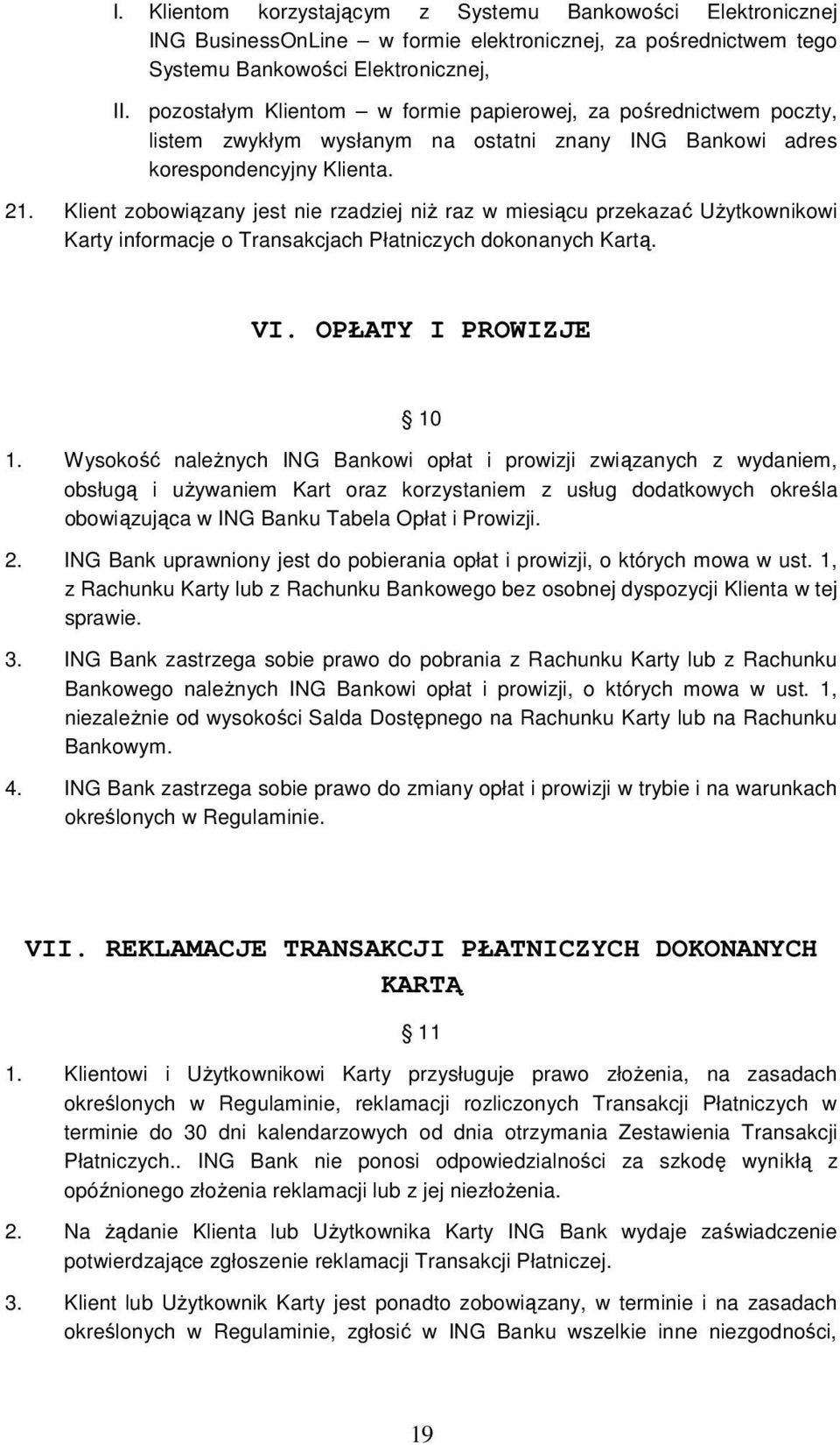 Klient zobowiązany jest nie rzadziej niŝ raz w miesiącu przekazać UŜytkownikowi Karty informacje o Transakcjach Płatniczych dokonanych Kartą. VI. OPŁATY I PROWIZJE 10 1.