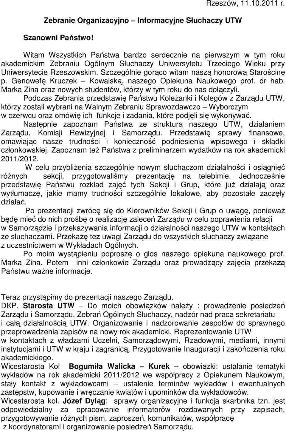 Szczególnie gorąco witam naszą honorową Starościnę p. Genowefę Kruczek Kowalską, naszego Opiekuna Naukowego prof. dr hab. Marka Zina oraz nowych studentów, którzy w tym roku do nas dołączyli.