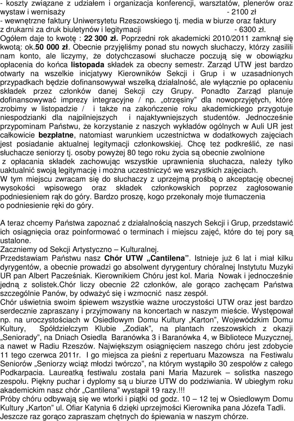 Obecnie przyjęliśmy ponad stu nowych słuchaczy, którzy zasilili nam konto, ale liczymy, że dotychczasowi słuchacze poczują się w obowiązku opłacenia do końca listopada składek za obecny semestr.