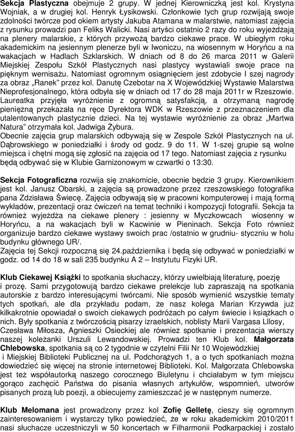 Nasi artyści ostatnio 2 razy do roku wyjeżdżają na plenery malarskie, z których przywożą bardzo ciekawe prace.