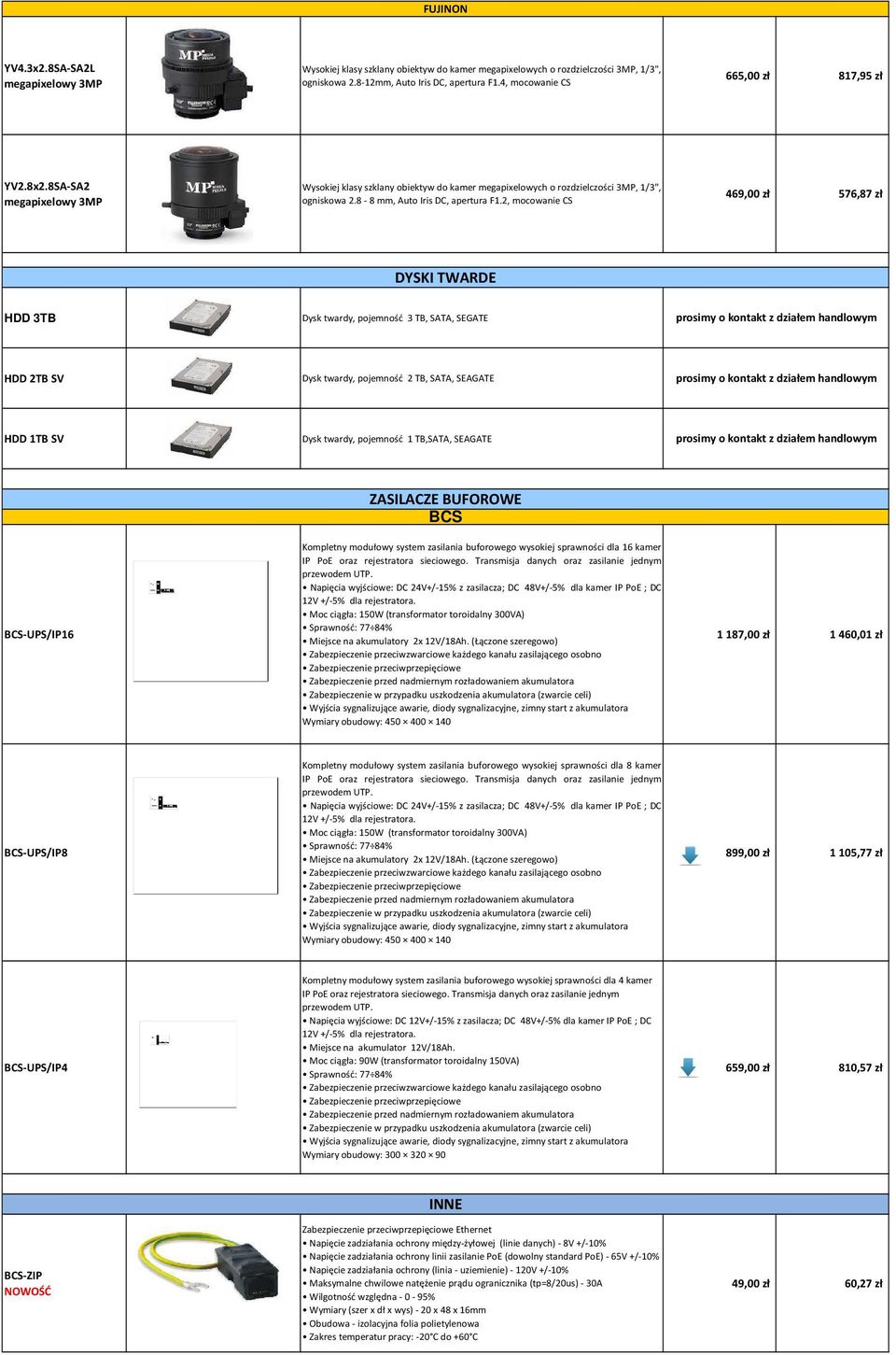 2, mocowanie CS 469,00 zł 576,87 zł DYSKI TWARDE HDD 3TB Dysk twardy, pojemność 3 TB, SATA, SEGATE prosimy o kontakt z działem handlowym HDD 2TB SV Dysk twardy, pojemność 2 TB, SATA, SEAGATE prosimy