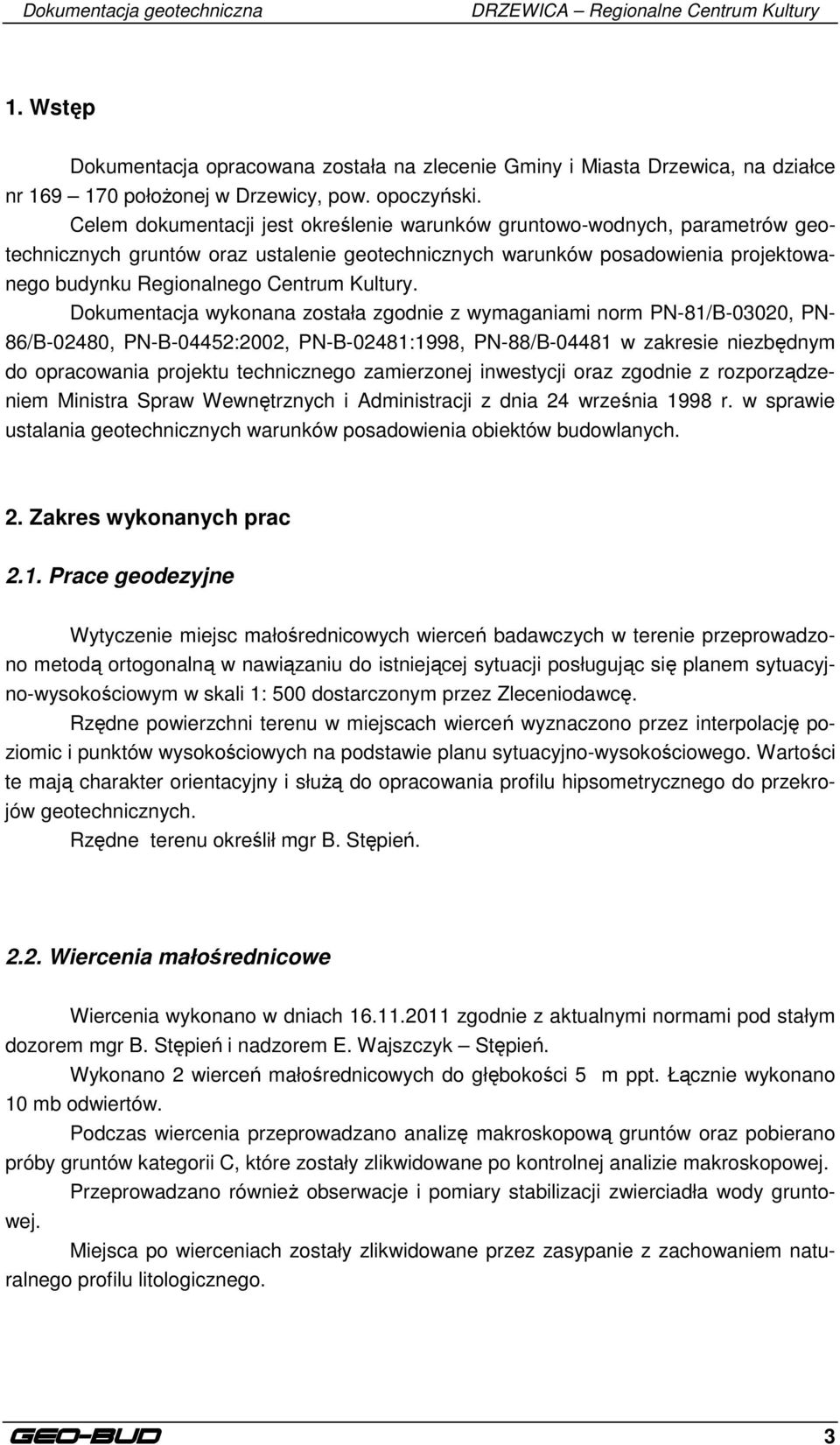 Celem dokumentacji jest określenie warunków gruntowo-wodnych, parametrów geotechnicznych gruntów oraz ustalenie geotechnicznych warunków posadowienia projektowanego budynku Regionalnego Centrum