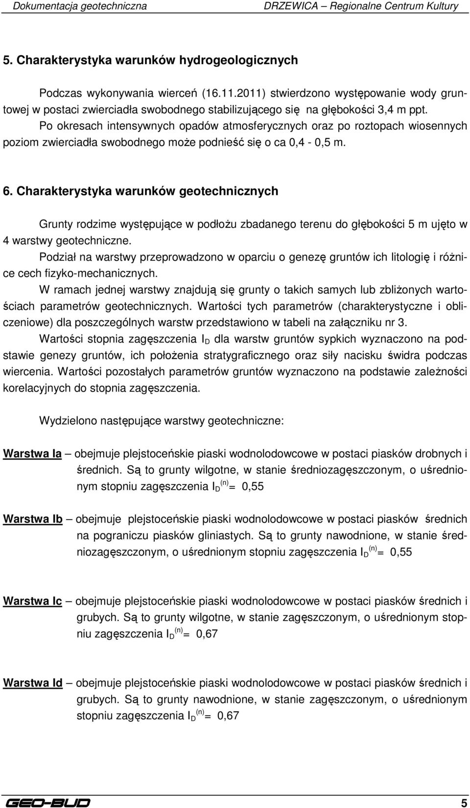 Po okresach intensywnych opadów atmosferycznych oraz po roztopach wiosennych poziom zwierciadła swobodnego może podnieść się o ca 0,4-0,5 m. 6.