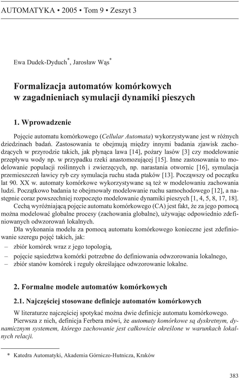 Zastosowania te obejmuj¹ miêdzy innymi badania zjawisk zachodz¹cych w przyrodzie takich, jak p³yn¹ca lawa [14], po ary lasów [3] czy modelowanie przep³ywu wody np.