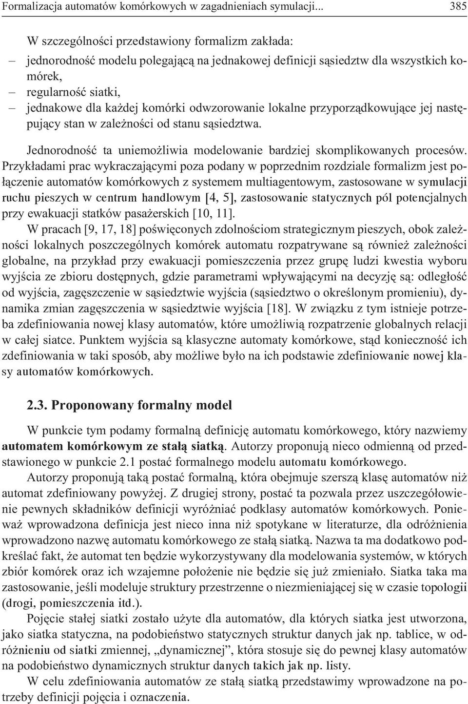 odwzorowanie lokalne przyporz¹dkowuj¹ce jej nastêpuj¹cy stan w zale noœci od stanu s¹siedztwa. Jednorodnoœæ ta uniemo liwia modelowanie bardziej skomplikowanych procesów.