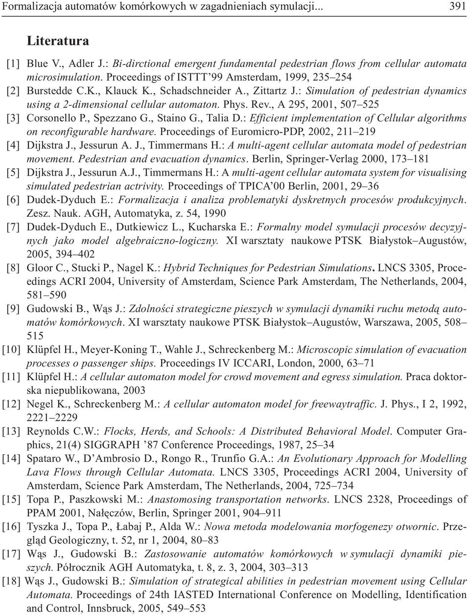 , A 295, 2001, 507 525 [3] Corsonello P., Spezzano G., Staino G., Talia D.: Efficient implementation of Cellular algorithms on reconfigurable hardware.