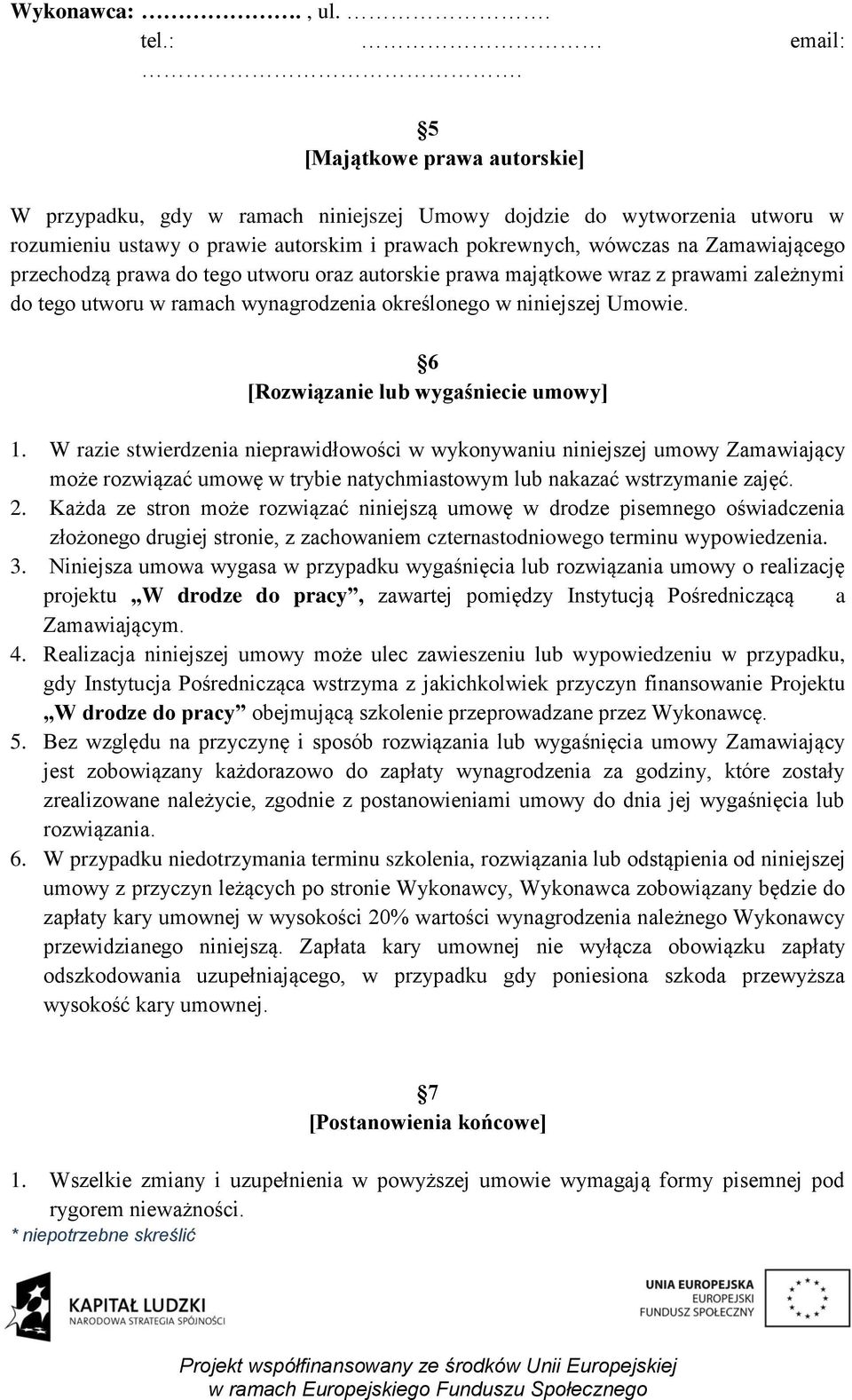 prawa do tego utworu oraz autorskie prawa majątkowe wraz z prawami zależnymi do tego utworu w ramach wynagrodzenia określonego w niniejszej Umowie. 6 [Rozwiązanie lub wygaśniecie umowy] 1.