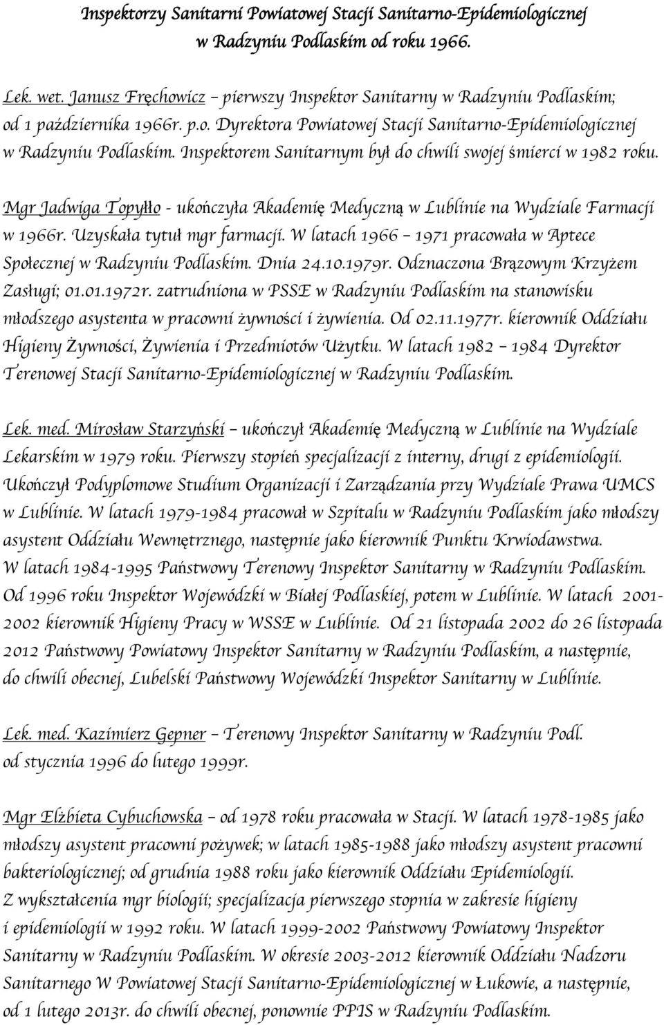 Inspektorem Sanitarnym był do chwili swojej śmierci w 1982 roku. Mgr Jadwiga Topyłło - ukończyła Akademię Medyczną w Lublinie na Wydziale Farmacji w 1966r. Uzyskała tytuł mgr farmacji.