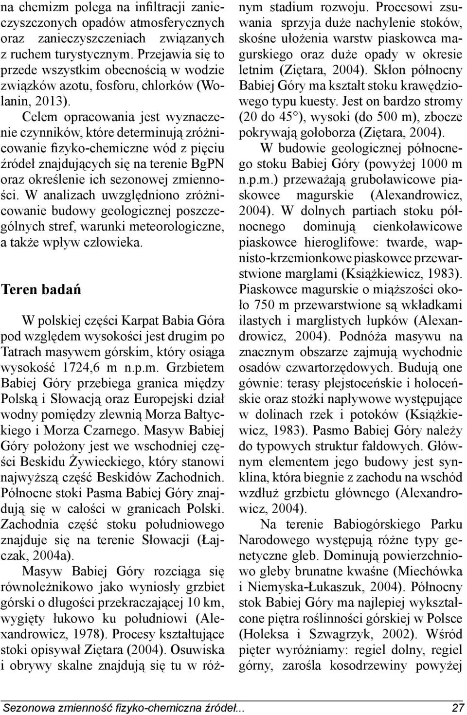 Celem opracowania jest wyznaczenie czynników, które determinują zróżnicowanie fizyko-chemiczne wód z pięciu źródeł znajdujących się na terenie BgPN oraz określenie ich sezonowej zmienności.
