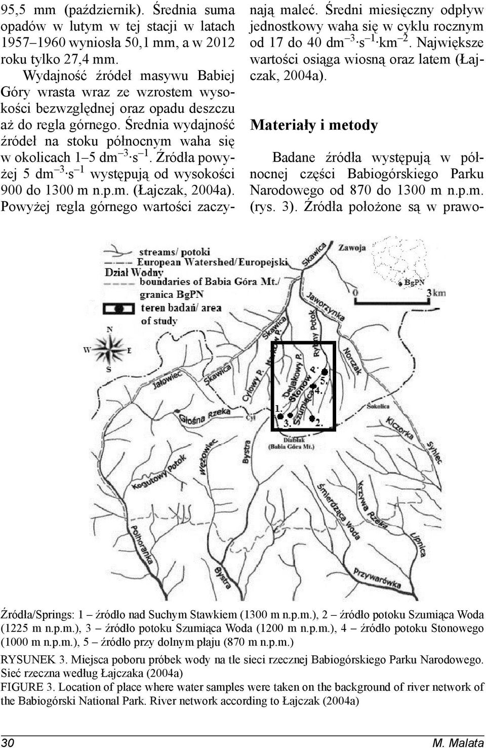 Źródła powyżej 5 dm 3 s 1 występują od wysokości 900 do 1300 m n.p.m. (Łajczak, 2004a). Powyżej regla górnego wartości zaczynają maleć.