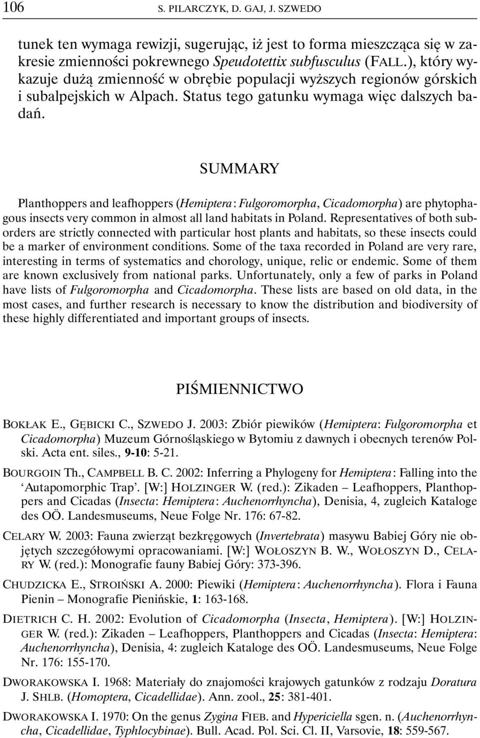 SUMMARY Planthoppers and leafhoppers (Hemiptera: Fulgoromorpha, Cicadomorpha) are phytophagous insects very common in almost all land habitats in Poland.