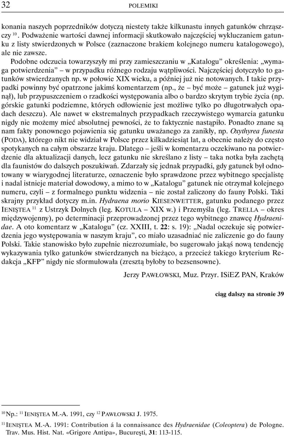 Podobne odczucia towarzyszyły mi przy zamieszczaniu w Katalogu określenia: wymaga potwierdzenia w przypadku różnego rodzaju wątpliwości. Najczęściej dotyczyło to gatunków stwierdzanych np.