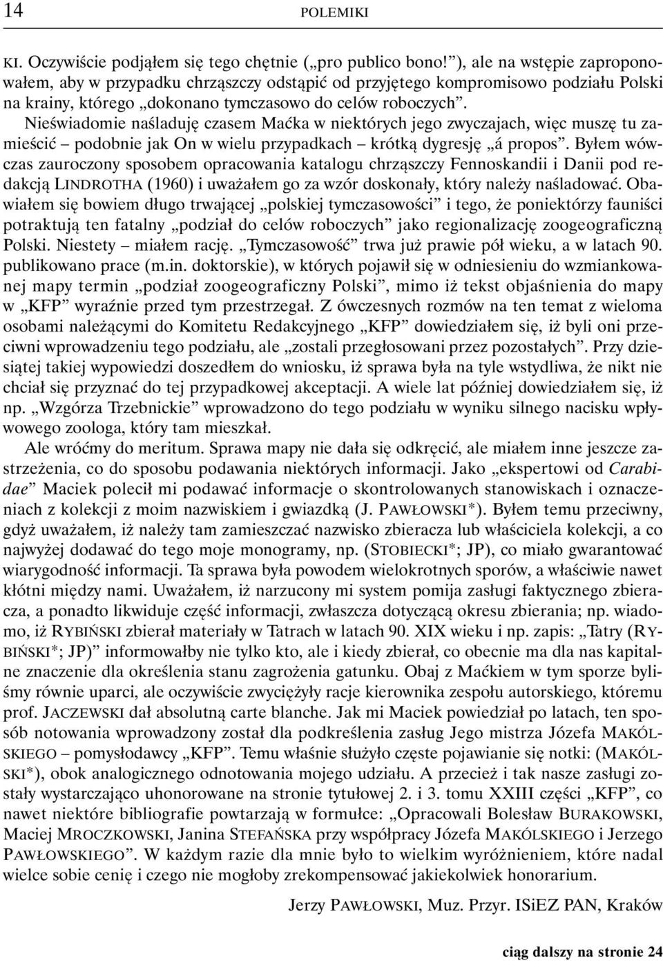 Nieświadomie naśladuję czasem Maćka w niektórych jego zwyczajach, więc muszę tu zamieścić podobnie jak On w wielu przypadkach krótką dygresję á propos.
