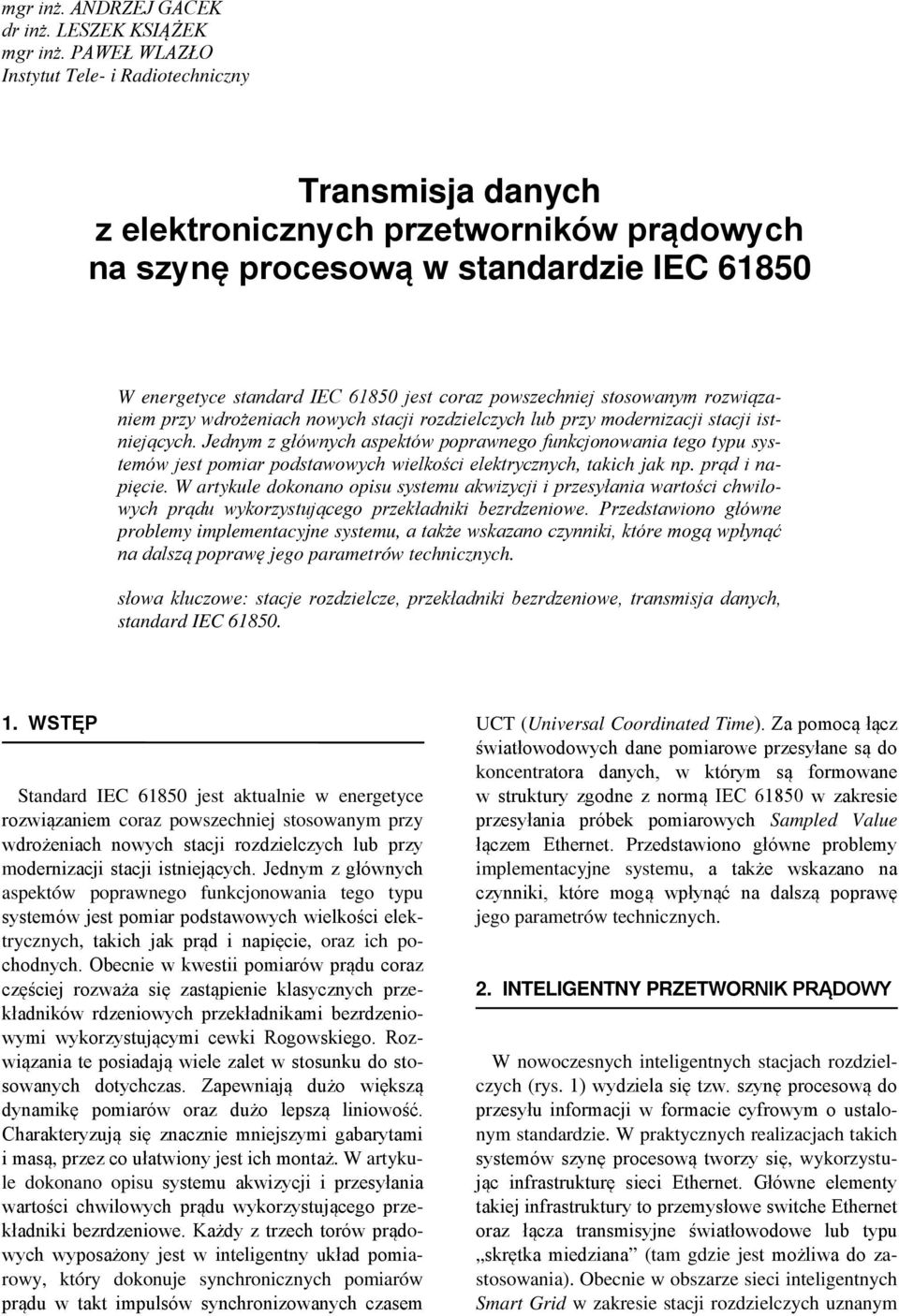 powszechniej stosowanym rozwiązaniem przy wdrożeniach nowych stacji rozdzielczych lub przy modernizacji stacji istniejących.