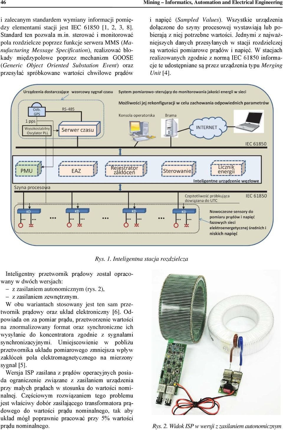 ering i zalecanym standardem wymiany informacji pomiędzy elementami stacji jest IEC 61850 [1, 2, 3, 8]. Standard ten pozwala m.in. sterować i monitorować pola rozdzielcze poprzez funkcje serwera MMS
