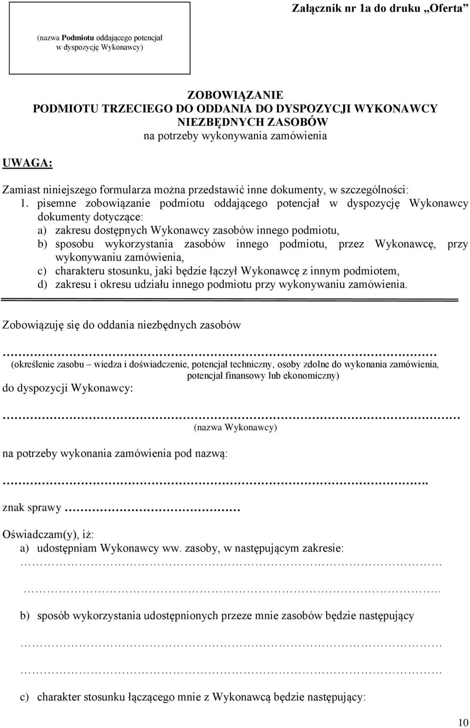 pisemne zobowiązanie podmiotu oddającego potencjał w dyspozycję Wykonawcy dokumenty dotyczące: a) zakresu dostępnych Wykonawcy zasobów innego podmiotu, b) sposobu wykorzystania zasobów innego