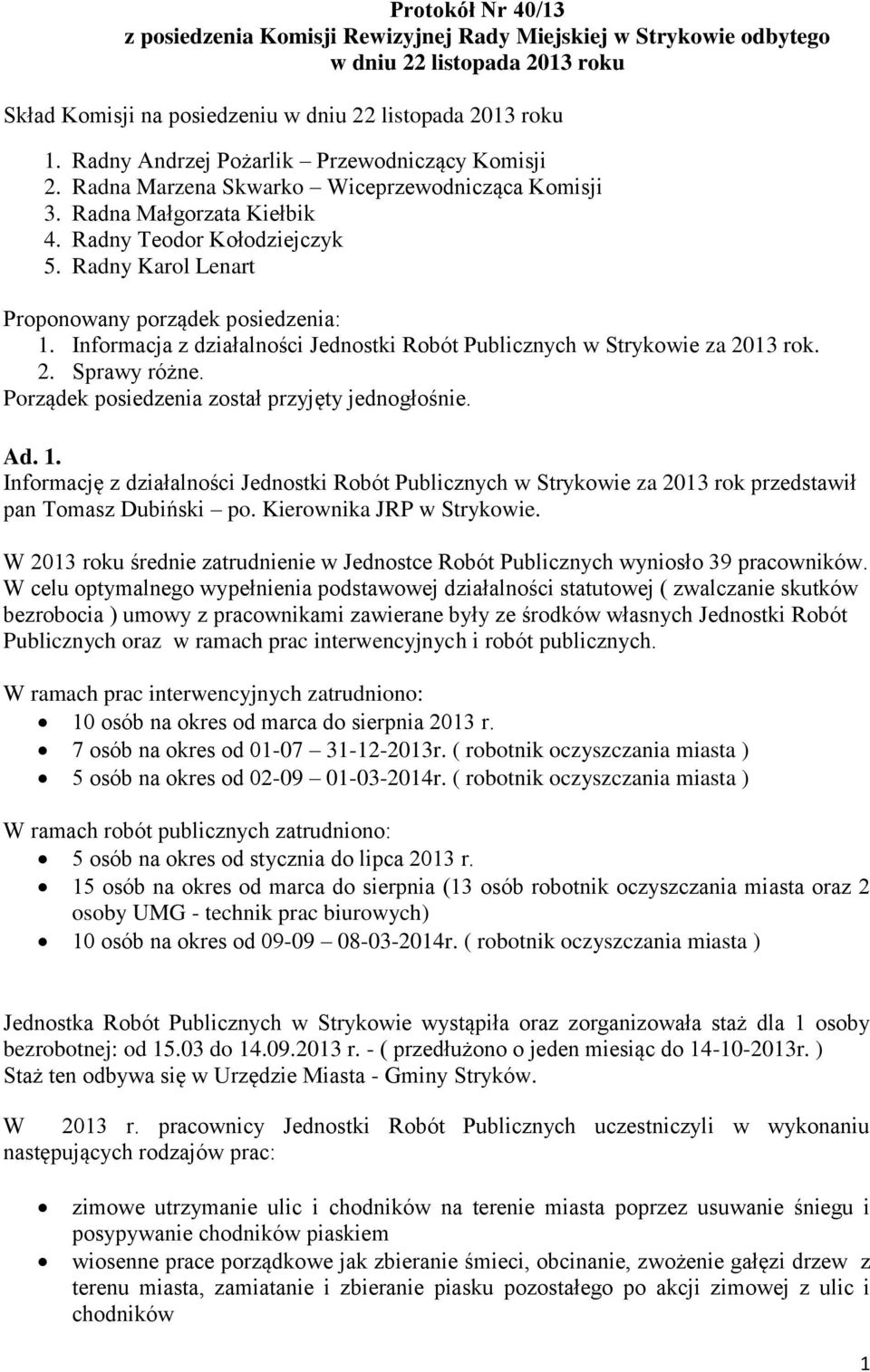 Radny Karol Lenart Proponowany porządek posiedzenia: 1. Informacja z działalności Jednostki Robót Publicznych w Strykowie za 2013 rok. 2. Sprawy różne.