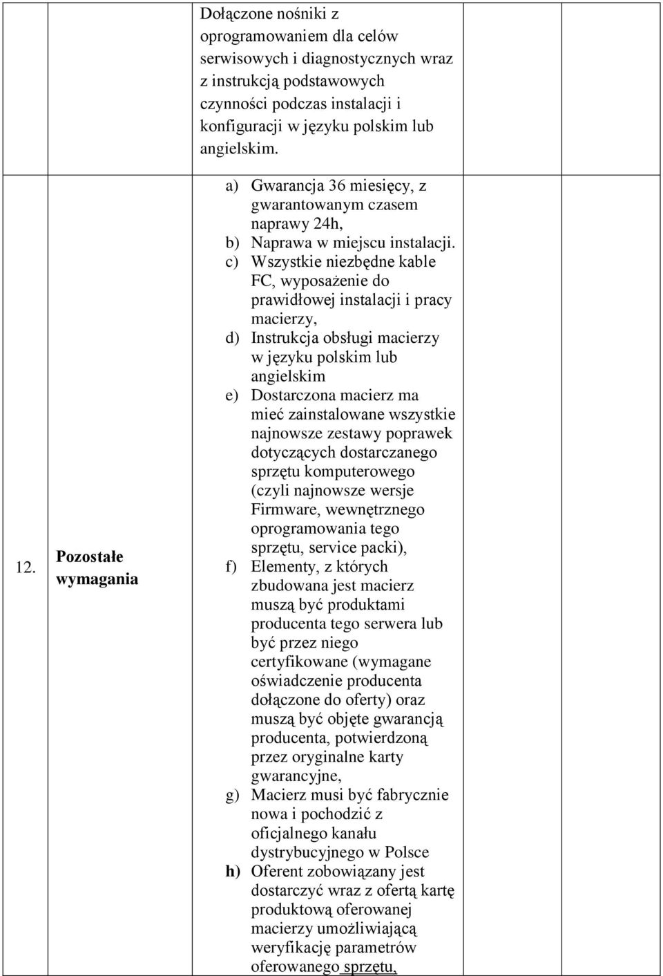 c) Wszystkie niezbędne kable FC, wyposażenie do prawidłowej instalacji i pracy macierzy, d) Instrukcja obsługi macierzy w języku polskim lub angielskim e) Dostarczona macierz ma mieć zainstalowane