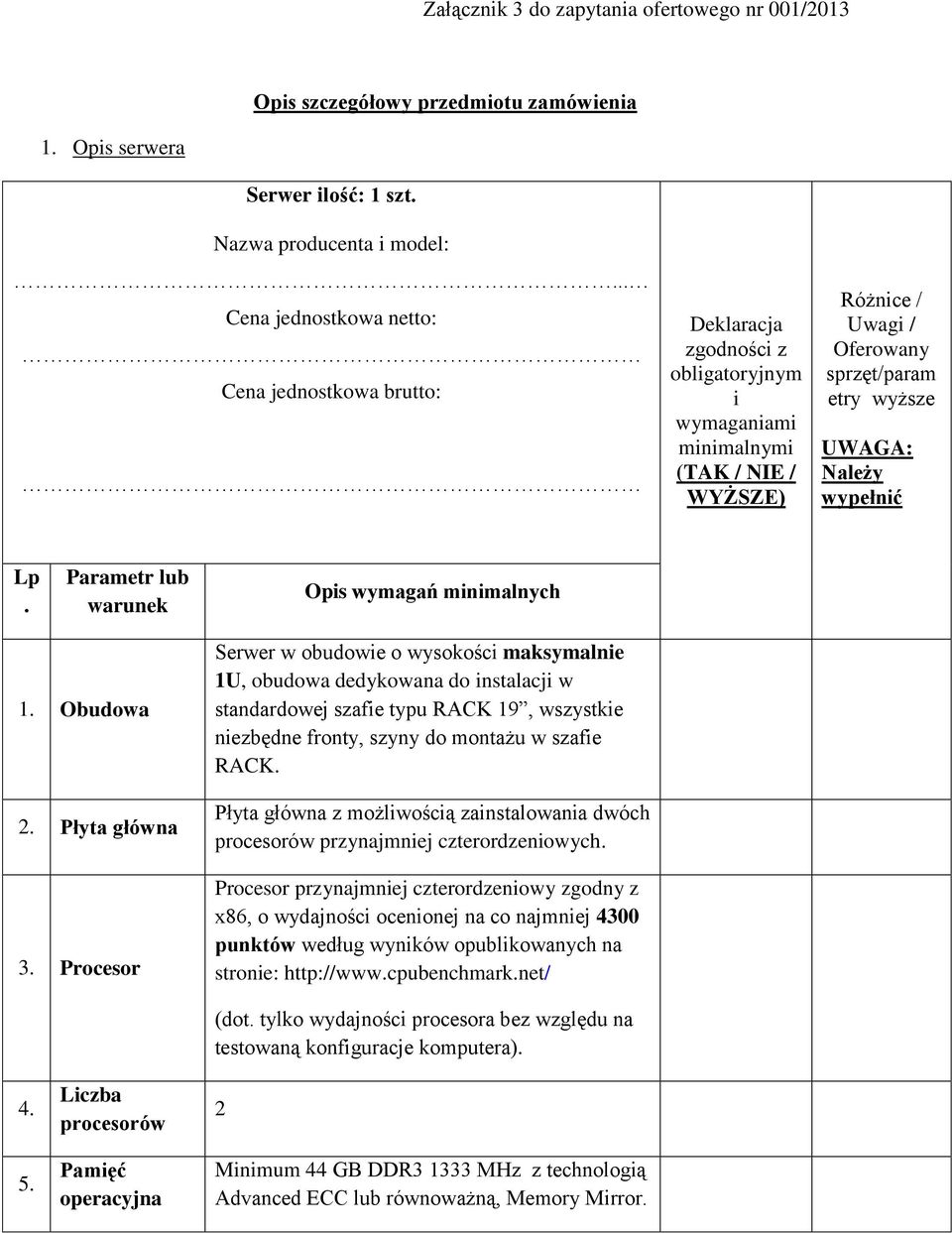 Należy wypełnić Lp. Parametr lub warunek Opis wymagań minimalnych 1. Obudowa 2. Płyta główna 3.