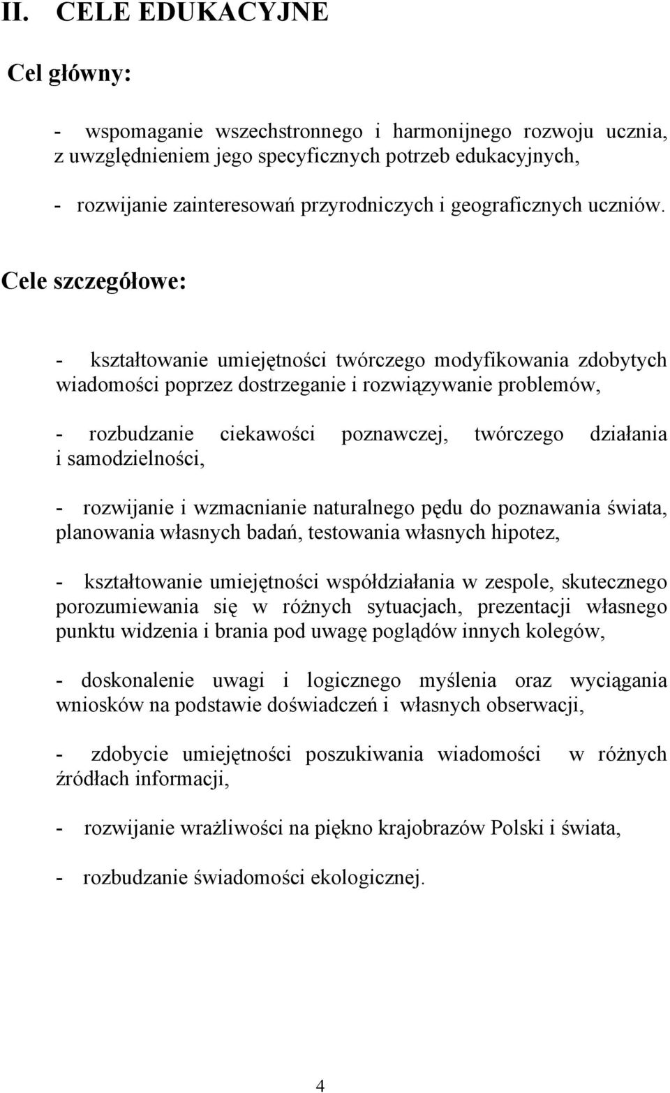 Cele szczegółowe: - kształtowanie umiejętności twórczego modyfikowania zdobytych wiadomości poprzez dostrzeganie i rozwiązywanie problemów, - rozbudzanie ciekawości poznawczej, twórczego działania i