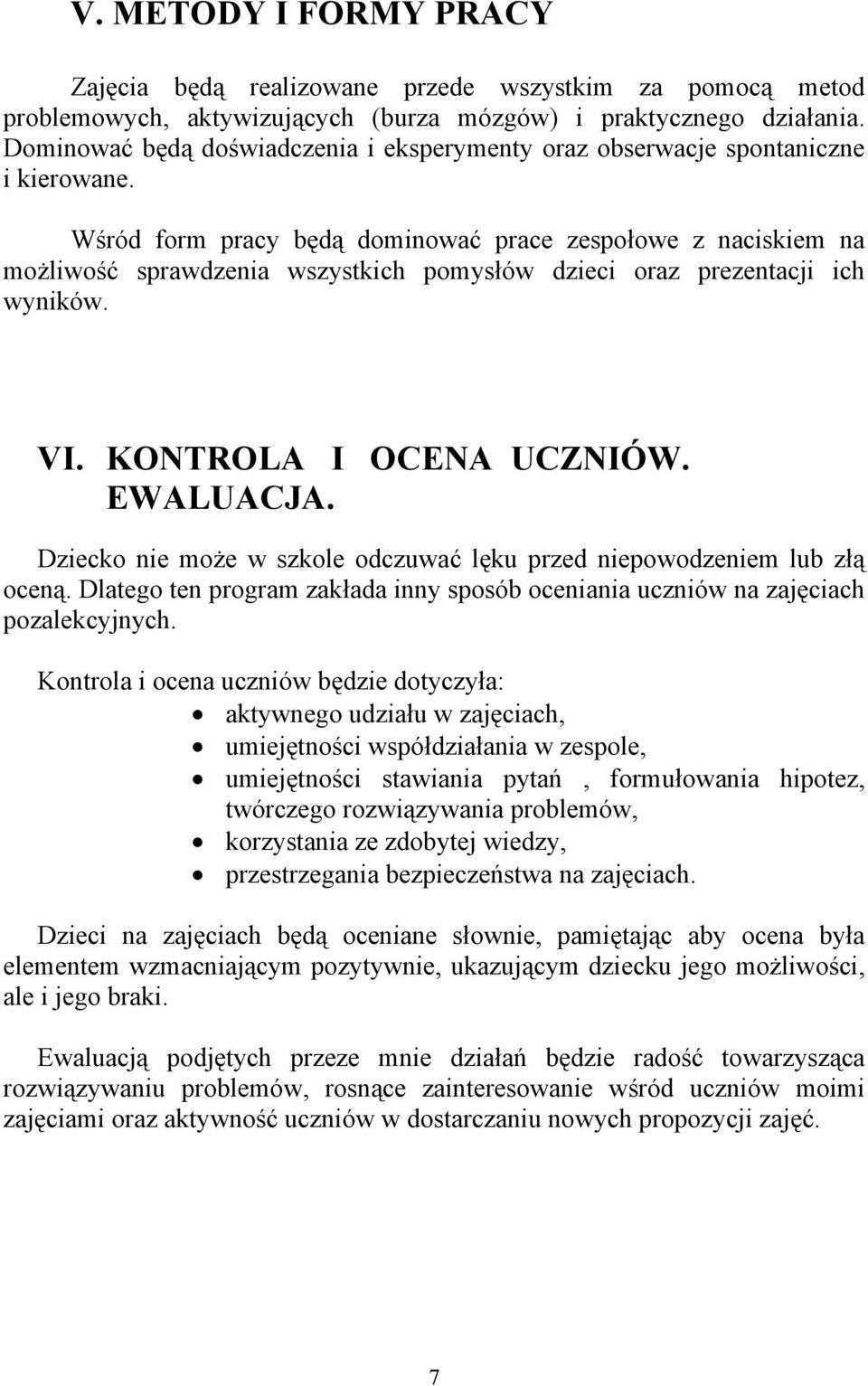 Wśród form pracy będą dominować prace zespołowe z naciskiem na możliwość sprawdzenia wszystkich pomysłów dzieci oraz prezentacji ich wyników. VI. KONTROLA I OCENA UCZNIÓW. EWALUACJA.