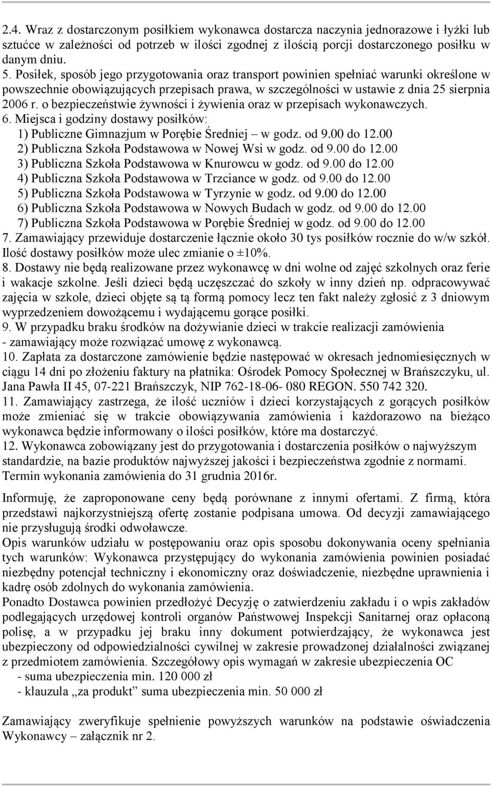 o bezpieczeństwie żywności i żywienia oraz w przepisach wykonawczych. 6. Miejsca i godziny dostawy posiłków: 1) Publiczne Gimnazjum w Porębie Średniej w godz. od 9.00 do 12.