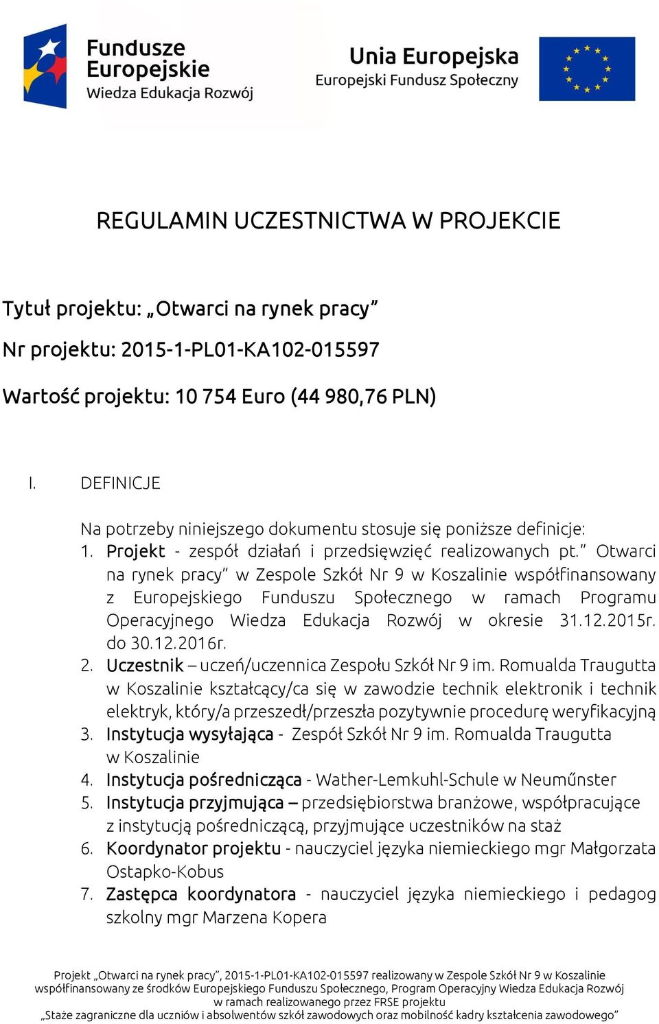 Otwarci na rynek pracy w Zespole Szkół Nr 9 w Koszalinie współfinansowany z Europejskiego Funduszu Społecznego w ramach Programu Operacyjnego Wiedza Edukacja Rozwój w okresie 31.12.2015r. do 30.12.2016r.