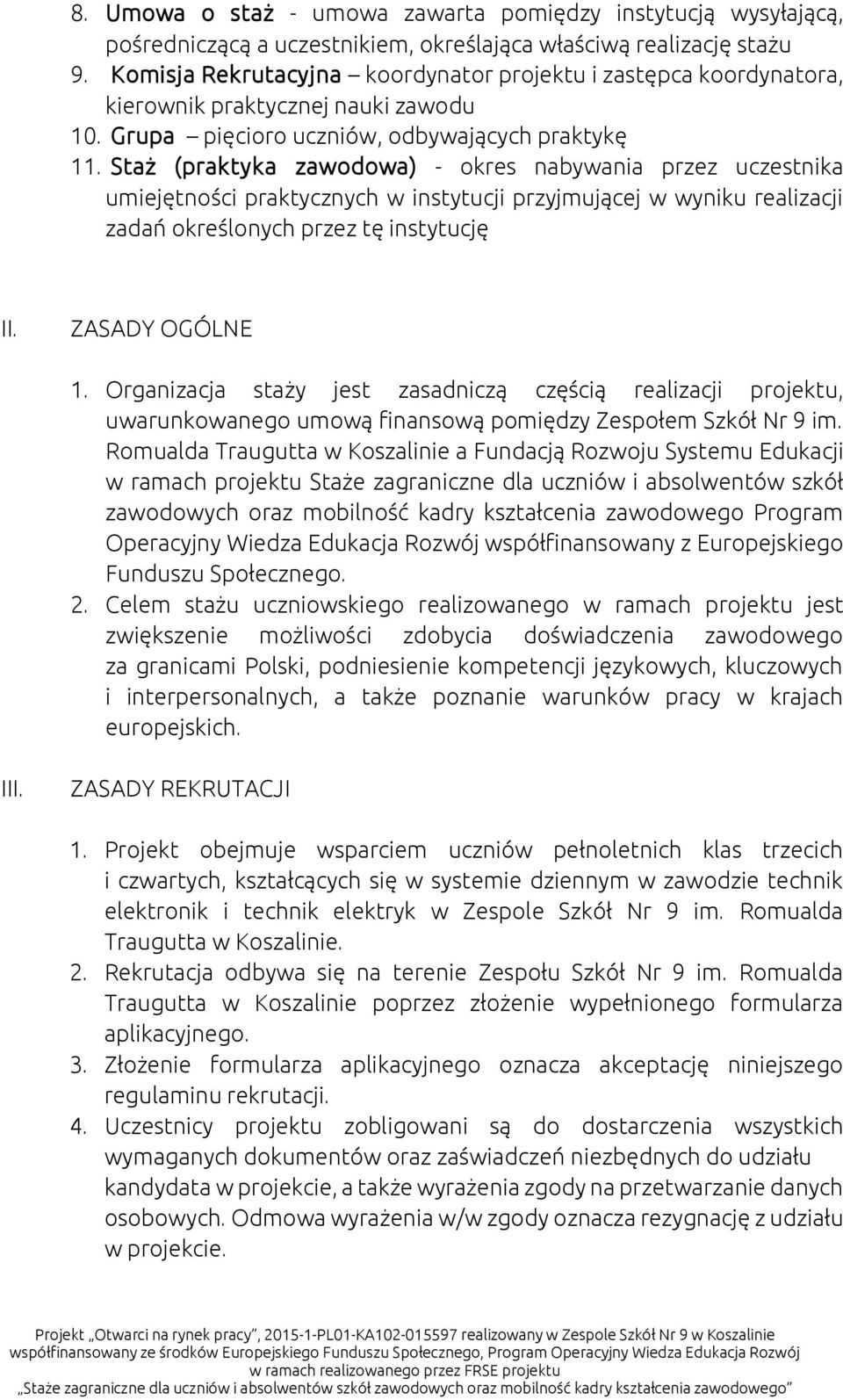 Staż (praktyka zawodowa) - okres nabywania przez uczestnika umiejętności praktycznych w instytucji przyjmującej w wyniku realizacji zadań określonych przez tę instytucję II. ZASADY OGÓLNE 1.