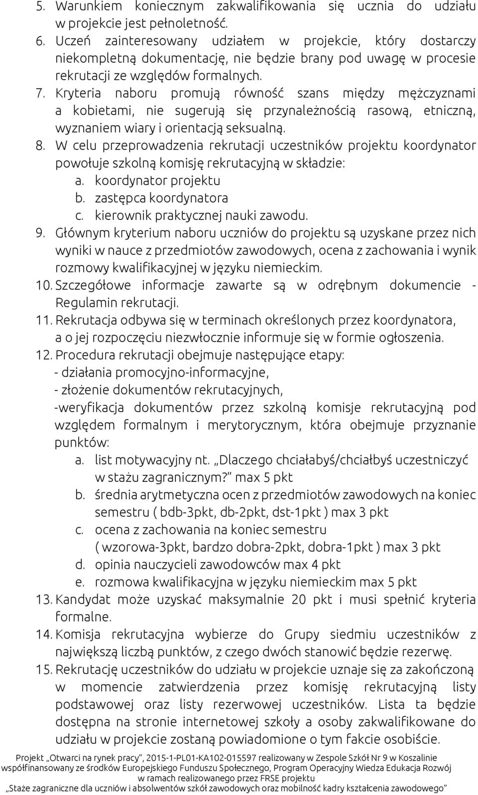 Kryteria naboru promują równość szans między mężczyznami a kobietami, nie sugerują się przynależnością rasową, etniczną, wyznaniem wiary i orientacją seksualną. 8.