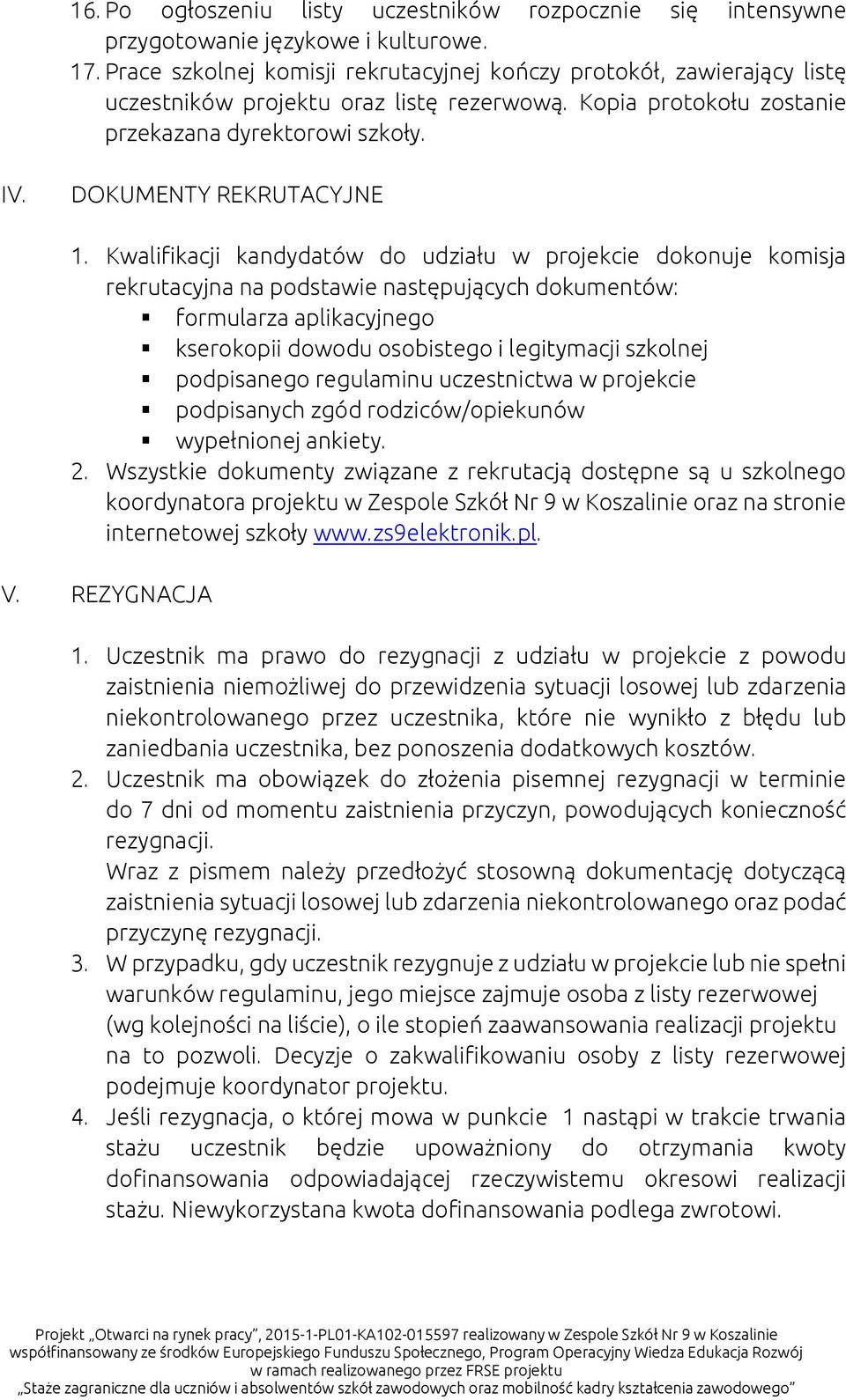 Kwalifikacji kandydatów do udziału w projekcie dokonuje komisja rekrutacyjna na podstawie następujących dokumentów: formularza aplikacyjnego kserokopii dowodu osobistego i legitymacji szkolnej
