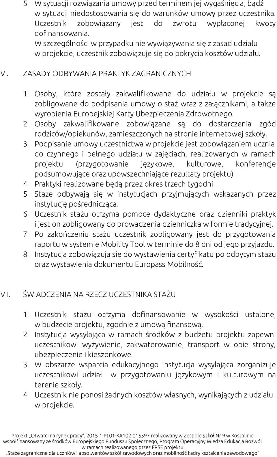W szczególności w przypadku nie wywiązywania się z zasad udziału w projekcie, uczestnik zobowiązuje się do pokrycia kosztów udziału. VI. ZASADY ODBYWANIA PRAKTYK ZAGRANICZNYCH 1.