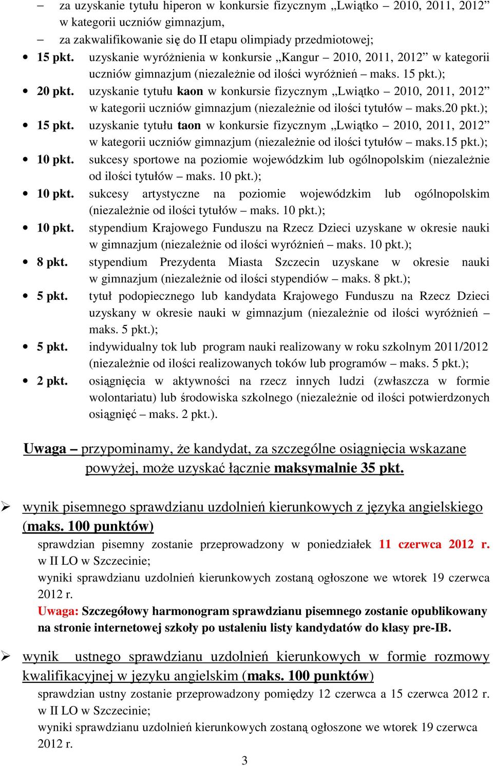 uzyskanie tytułu kaon w konkursie fizycznym Lwiątko 2010, 2011, 2012 w kategorii uczniów gimnazjum (niezależnie od ilości tytułów maks.20 pkt.); 15 pkt.