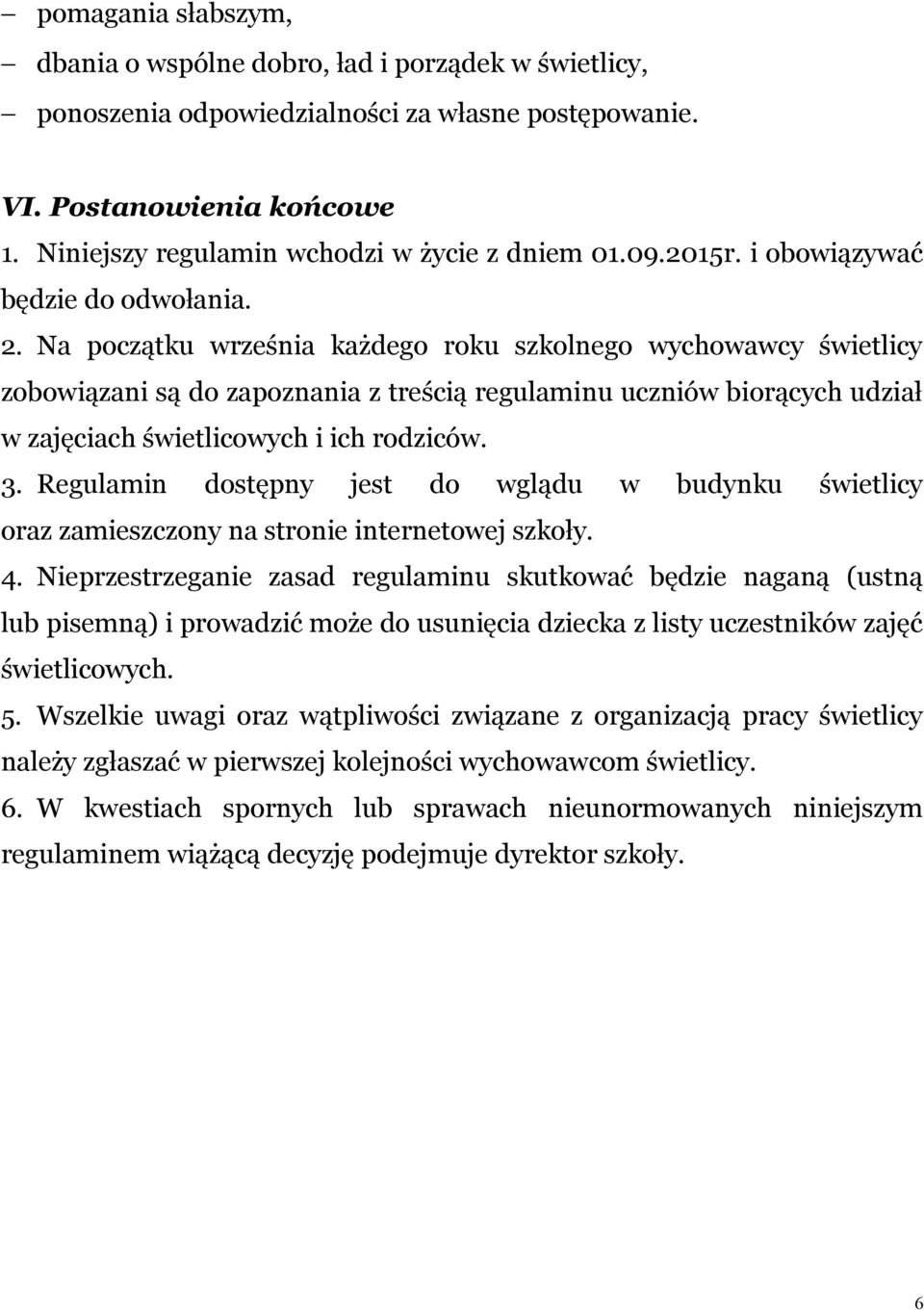 Na początku września każdego roku szkolnego wychowawcy świetlicy zobowiązani są do zapoznania z treścią regulaminu uczniów biorących udział w zajęciach świetlicowych i ich rodziców. 3.