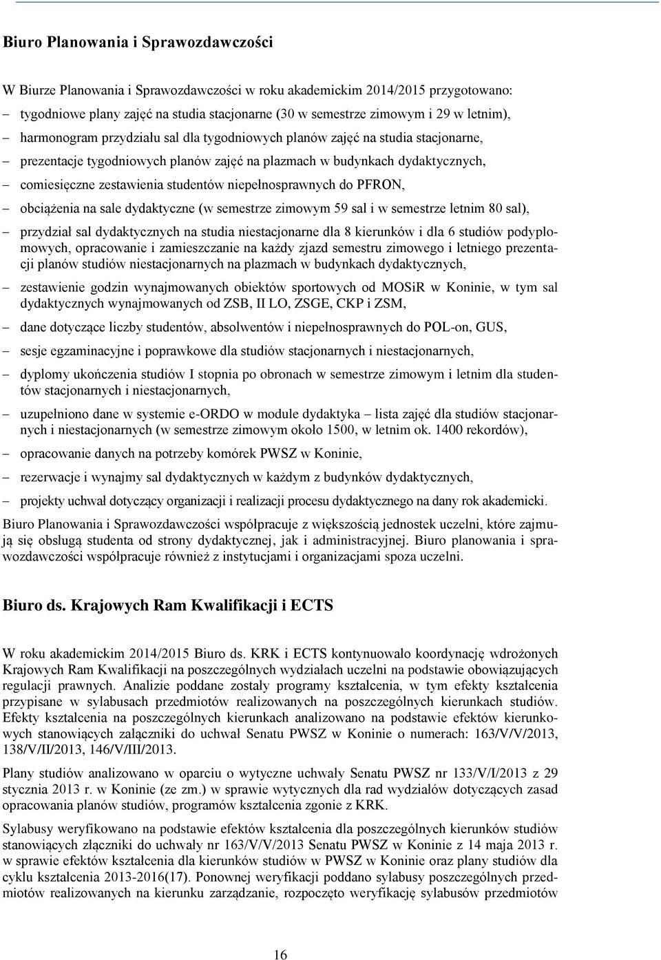 studentów niepełnosprawnych do PFRON, obciążenia na sale dydaktyczne (w semestrze zimowym 59 sal i w semestrze letnim 80 sal), przydział sal dydaktycznych na studia niestacjonarne dla 8 kierunków i