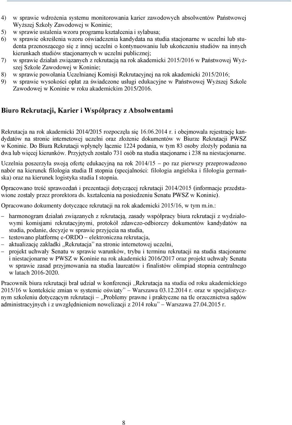 stacjonarnych w uczelni publicznej; 7) w sprawie działań związanych z rekrutacją na rok akademicki 2015/2016 w Państwowej Wyższej Szkole Zawodowej w Koninie; 8) w sprawie powołania Uczelnianej