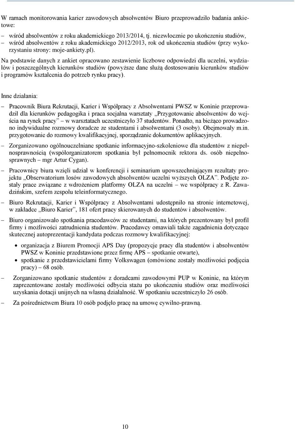 Na podstawie danych z ankiet opracowano zestawienie liczbowe odpowiedzi dla uczelni, wydziałów i poszczególnych kierunków studiów (powyższe dane służą dostosowaniu kierunków studiów i programów