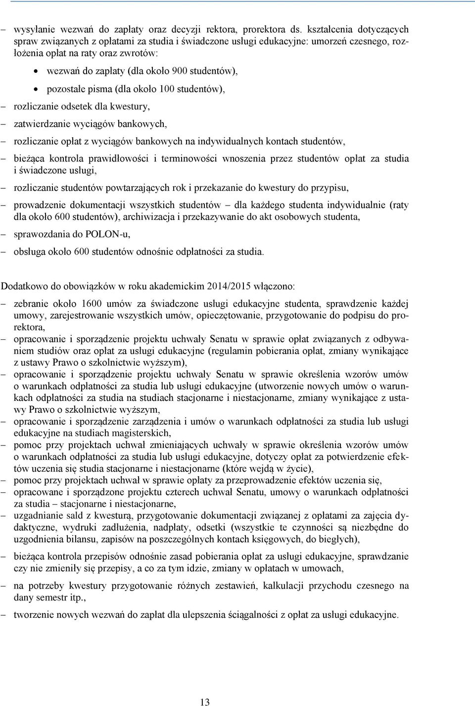pozostałe pisma (dla około 100 studentów), rozliczanie odsetek dla kwestury, zatwierdzanie wyciągów bankowych, rozliczanie opłat z wyciągów bankowych na indywidualnych kontach studentów, bieżąca
