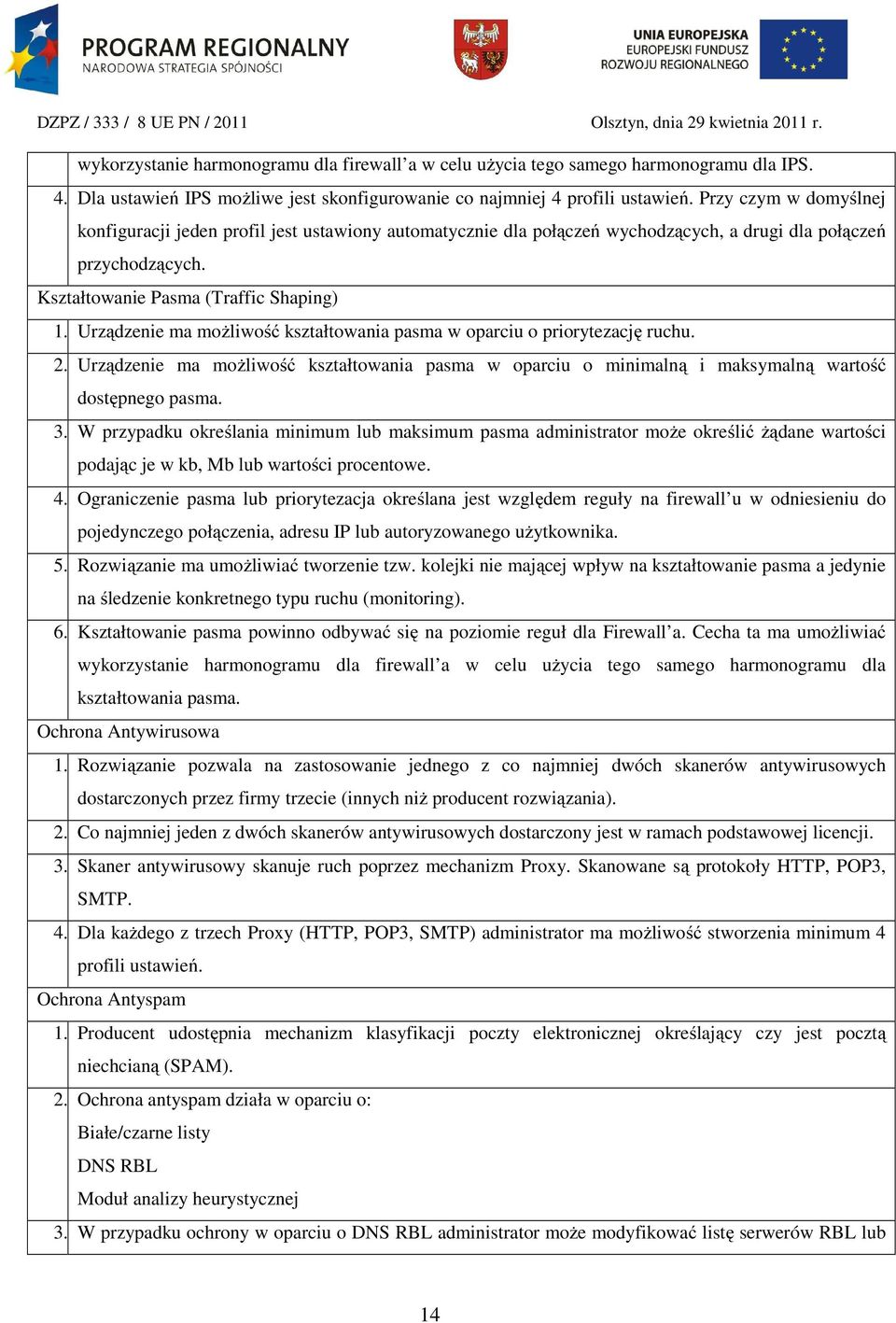 Urządzenie ma możliwość kształtowania pasma w oparciu o priorytezację ruchu. 2. Urządzenie ma możliwość kształtowania pasma w oparciu o minimalną i maksymalną wartość dostępnego pasma. 3.